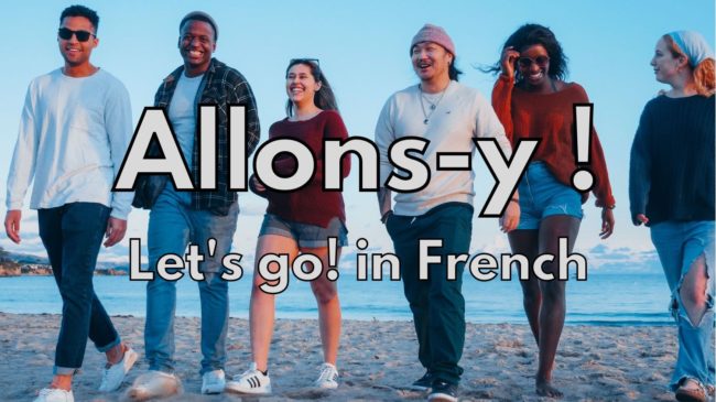 Allons-y: Let's go in French